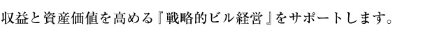 収益と資産価値を高める『戦略的ビル経営』をサポートします。